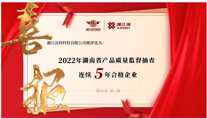 湘江涂料獲評“2022 年湖南省產(chǎn)品質(zhì)量監(jiān)督抽查連續(xù)5年合格企業(yè)” 湘江涂料獲評“2022 年湖南省產(chǎn)品質(zhì)量監(jiān)督抽查連續(xù)5年合格企業(yè)”