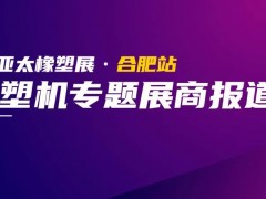 亞太橡塑展合肥站展品速遞“第一彈”：塑料機械專題！